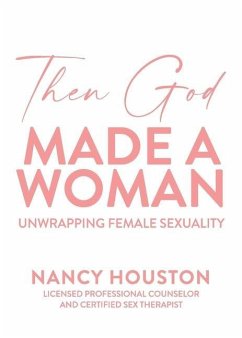 Then God Made A Woman: Unwrapping Female Sexuality - Houston, Nancy
