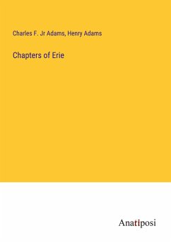 Chapters of Erie - Adams, Charles F. Jr; Adams, Henry
