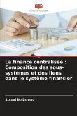 La finance centralisée : Composition des sous-systèmes et des liens dans le système financier