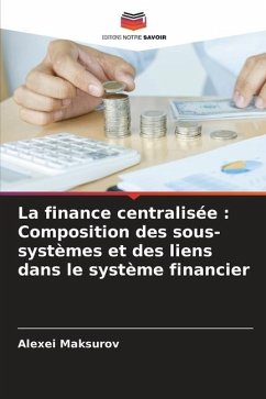 La finance centralisée : Composition des sous-systèmes et des liens dans le système financier - Maksurov, Alexei