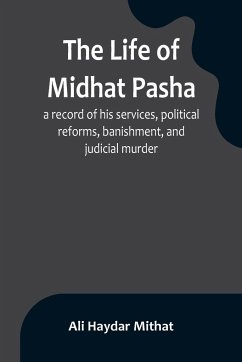 The life of Midhat Pasha; a record of his services, political reforms, banishment, and judicial murder - Haydar Mithat, Ali
