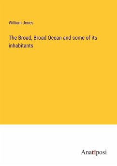 The Broad, Broad Ocean and some of its inhabitants - Jones, William