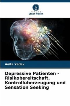 Depressive Patienten - Risikobereitschaft, Kontrollüberzeugung und Sensation Seeking - Yadav, Anita