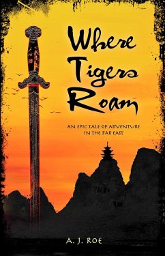 Where Tigers Roam: An Epic Tale of Adventure in the Far East (eBook, ePUB) - Roe, A. J.