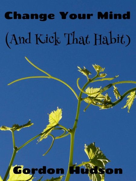 Change Your Mind (And Kick That Habit) (eBook, ePUB) Change Your Mind (And Kick That Habit) (eBook, ePUB)