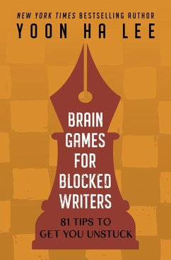 Brain Games for Blocked Writers: 81 Tips to Get You Unstuck (eBook, ePUB) - Lee, Yoon Ha