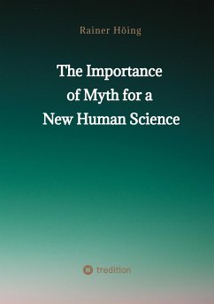 The Importance of Myth for a New Human Science - Höing, Rainer