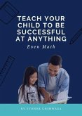 Teach Your Child To Be Successful At Anything, Even Math (eBook, ePUB)