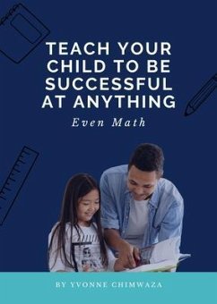 Teach Your Child To Be Successful At Anything, Even Math (eBook, ePUB) - Chimwaza, Yvonne