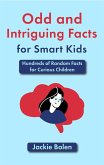 Odd and Intriguing Facts for Smart Kids: Hundreds of Random Facts for Curious Children (eBook, ePUB) Odd and Intriguing Facts for Smart Kids: Hundreds of Random Facts for Curious Children (eBook, ePUB)
