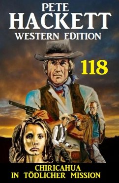 Chiricahua - In tödlicher Mission: Pete Hackett Western Edition 118 (eBook, ePUB) - Hackett, Pete