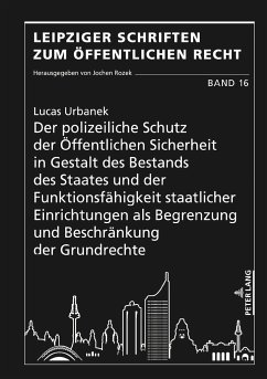 Der polizeiliche Schutz der Öffentlichen Sicherheit in Gestalt des Bestands des Staates und der Funktionsfähigkeit staatlicher Einrichtungen als Begrenzung und Beschränkung der Grundrechte - Urbanek, Lucas