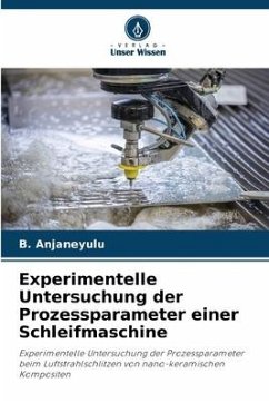 Experimentelle Untersuchung der Prozessparameter einer Schleifmaschine - Anjaneyulu, B.