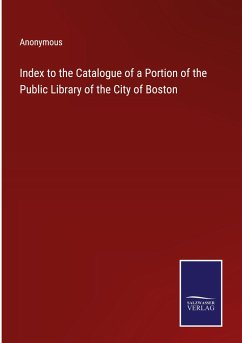Index to the Catalogue of a Portion of the Public Library of the City of Boston - Anonymous