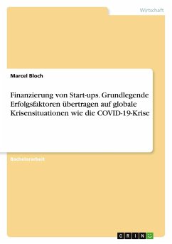 Finanzierung von Start-ups. Grundlegende Erfolgsfaktoren übertragen auf globale Krisensituationen wie die COVID-19-Krise - Bloch, Marcel