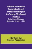 Northern Nut Growers Association Report of the Proceedings at the Twenty-Fifth Annual Meeting ; Battle Creek, Michigan, September 10 and 11, 1934