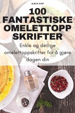 100 FANTASTISKE OMELETTOPPSKRIFTER - Maria Eide