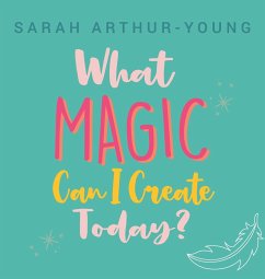 What Magic Can I Create Today? - Arthur-Young, Sarah