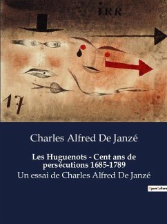 Les Huguenots - Cent ans de persécutions 1685-1789 - Janzé, Charles Alfred de