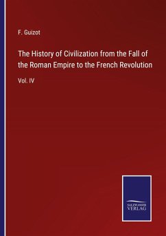 The History of Civilization from the Fall of the Roman Empire to the French Revolution - Guizot, F.