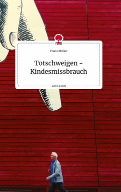 Totschweigen - Kindesmissbrauch. Life is a Story - story.one - Müller, Franz