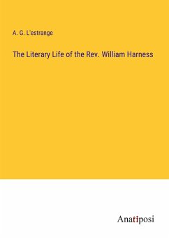 The Literary Life of the Rev. William Harness - L'Estrange, A. G.