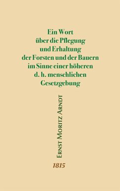 Ein Wort über die Pflegung und Erhaltung der Forsten und der Bauern im Sinne einer höheren d.h. menschlichen Gesetzgebung - Arndt, Ernst Moritz