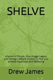 Shelve: A Fusion of Simple, Slow, Hygge, Lagom and Vintage Lifestyle Choices to Help You Achieve Happiness and Wellbeing