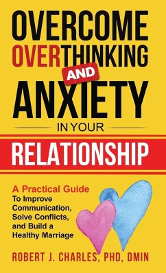 Overcome Overthinking and Anxiety in Your Relationship - Charles, Robert J.