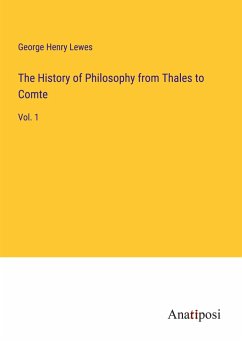 The History of Philosophy from Thales to Comte - Lewes, George Henry