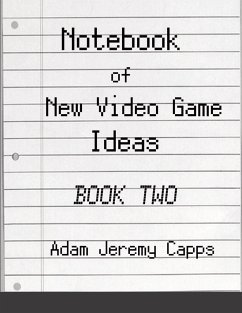 Notebook of New Video Game Ideas - Jeremy Capps, Adam