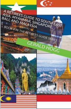 A Retirees Guide to Southeast Asia, Myanmar, Singapore, Bali and Malaysia - Hogg, Gerald