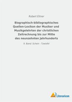 Biographisch-bibliographisches Quellen-Lexikon der Musiker und Musikgelehrten der christlichen Zeitrechnung bis zur Mitte des neunzehnten Jahrhunderts - Eitner, Robert