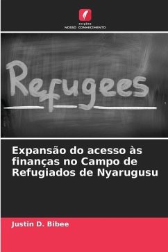 Expansão do acesso às finanças no Campo de Refugiados de Nyarugusu - Bibee, Justin D.