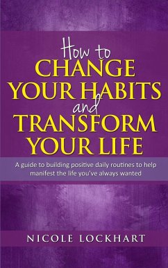 How to Change your Habits and Transform your Life - Lockhart, Nicole