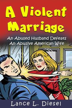 A Violent Marriage: An Abused Husband Defeats An Abusive American Wife (eBook, ePUB) - Diesel, Lance L.