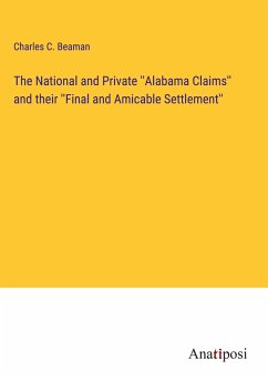 The National and Private ''Alabama Claims'' and their ''Final and Amicable Settlement'' - Beaman, Charles C.