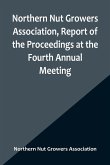 Northern Nut Growers Association, Report of the Proceedings at the Fourth Annual Meeting ; Washington D.C. November 18 and 19, 1913