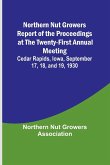 Northern Nut Growers Report of the Proceedings at the Twenty-First Annual Meeting ; Cedar Rapids, Iowa, September 17, 18, and 19, 1930
