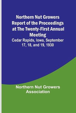 Northern Nut Growers Report of the Proceedings at the Twenty-First Annual Meeting ; Cedar Rapids, Iowa, September 17, 18, and 19, 1930 - Nut Growers Association, Northern