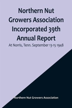 Northern Nut Growers Association Incorporated 39th Annual Report ; At Norris, Tenn. September 13-15 1948 Cover Northern Nut Growers Association Incorporated 39th Annual Report ; At Norris, Tenn. September 13-15 1948