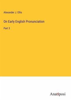 On Early English Pronunciation - Ellis, Alexander J.