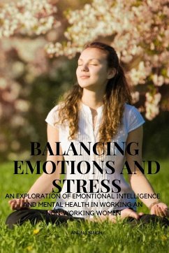 Balancing Emotions and Stress - An exploration of emotional intelligence and Mental health in working and non working women - Singh, Anjali