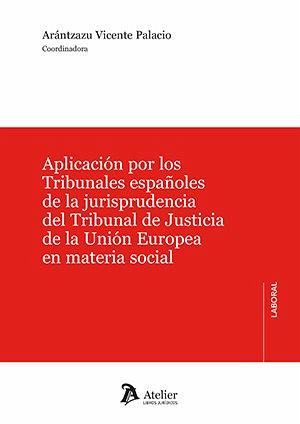 Aplicación por los Tribunales españoles de la jurisprudencia del Tribunal de Justicia de la Unión Europea en materia social Aplicación por los Tribunales españoles de la jurisprudencia del Tribunal de Justicia de la Unión Europea en materia social