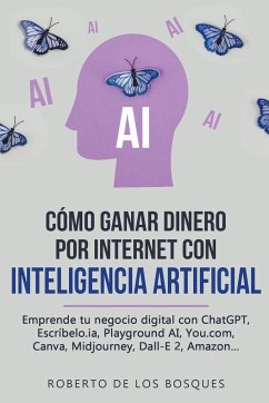 Cómo Ganar Dinero por Internet con Inteligencia Artificial Emprende tu negocio digital con ChatGPT, Escríbelo.ia, Playground AI, You.com, Canva, Midjourney, Dall-E 2, Amazon... - Bosques, Roberto de los