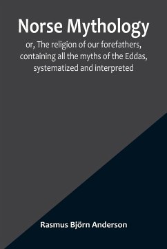 Norse mythology; or, The religion of our forefathers, containing all the myths of the Eddas, systematized and interpreted - Björn Anderson, Rasmus