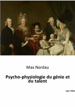 Psycho-physiologie du génie et du talent - Nordau, Max