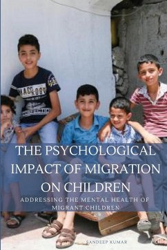 The Psychological Impact of Migration on Children Addressing the Mental Health of Migrant Children - Sandeep, Kumar