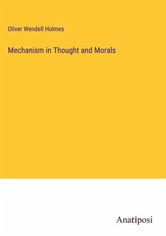 Mechanism in Thought and Morals - Holmes, Oliver Wendell