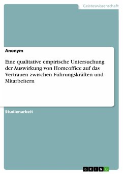 Eine qualitative empirische Untersuchung der Auswirkung von Homeoffice auf das Vertrauen zwischen Führungskräften und Mitarbeitern - Anonymous